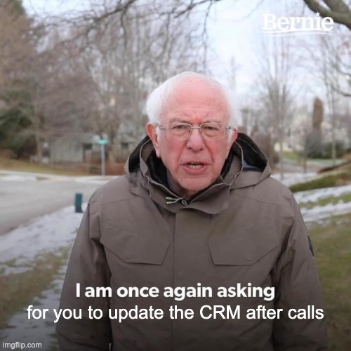 I am once again asking for you to update the CRM after calls.